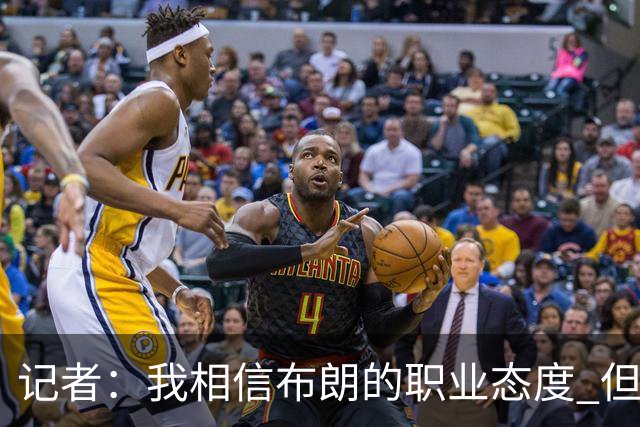 记者：我相信布朗的职业态度 但不会以圣人去要求任何运动员